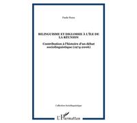 Bilinguisme et diglossie à l'Île de la Réunion Contribution à l'histoire d'un débat sociolinguistique (1974-2006) - Paule Fioux - L'harmattan - broché - Essai