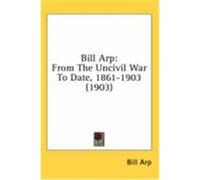 Bill Arp: From the Uncivil War to Date, 1861-1903 (1903) Arp, Bill (Auteur)