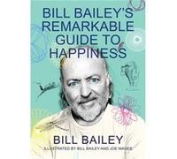 Bill Baileys Remarkable Guide to Happiness by Bill Bailey Bill Bailey (Auteur)