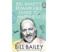 Bill Baileys Remarkable Guide to Happiness by Bill Bailey Bill Bailey (Auteur)
