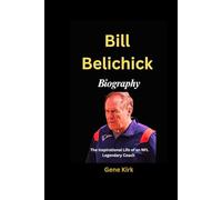 Bill Belichick Biography: The Inspirational Life of an NFL Legendary Coach