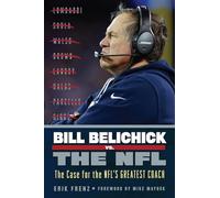 Bill Belichick vs. the NFL: The Case for the NFL's Greatest Coach