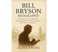 Bill Bryson Biography: The Life and Journey of Bill Bryson: From American Roots to Britain’s Beloved Travel Writer and Humorist
