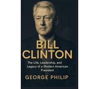 Bill Clinton: The Life, Leadership, and Legacy of a Modern American President