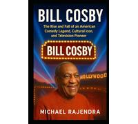 BILL COSBY: The Rise and Fall of an American Comedy Legend, Cultural Icon, and Television Pioneer