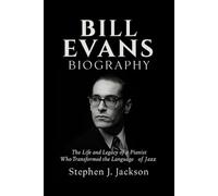 Bill Evans Biography: The Life and Legacy of a Pianist Who Transformed the Language of Jazz