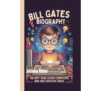 BILL GATES BIOGRAPHY: The Boy Who Loved Computers and Had Creative Ideas