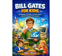 BILL GATES FOR KIDS: The Mindset, Curiosity, and Habits Behind a World-Changing Tech Innovator