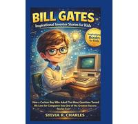BILL GATES Inspirational Inventors Story For Kids: How a Curious Boy Who Asked Too Many Questions Turned His Love for Computers Into One of the Greatest Success Stories Ever