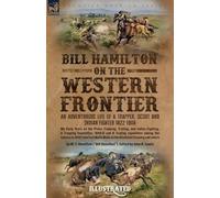 Bill Hamilton on the Western Frontier: An Adventurous life of a Trapper, Scout and Indian Fighter 1822-1908