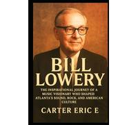 BILL LOWERY: The Inspirational Journey of a Music Visionary Who Shaped Atlanta’s Sound, Rock, and American Culture