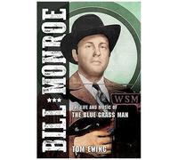 Bill Monroe : The Life And Music Of The Blue Grass Man