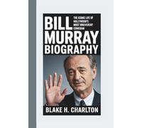 BILL MURRAY BIOGRAPHY: The Iconic Life of Hollywood’s Most Irreverent Comedian