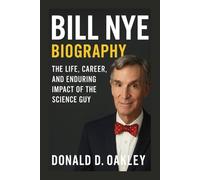 BILL NYE: BIOGRAPHY: THE LIFE, CAREER, AND ENDURING IMPACT OF THE SCIENCE GUY