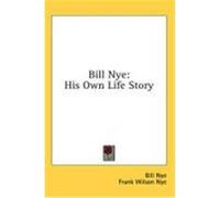 Bill Nye: His Own Life Story Nye, Bill, Nye, Frank Wilson (Auteur)
