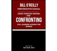 Bill O’Reilly Performative Manual: Going through history and Confronting Evil leaders across the world