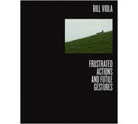 Bill Viola Frustrated Actions And...