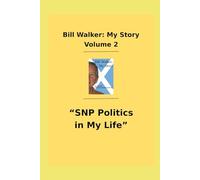 Bill Walker: My Story, Vol 2: "SNP Politics in My Life"