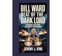 BILL WARD: Beat of the Dark Lord: The Drumming Genius Behind Black Sabbath’s Legendary Sound