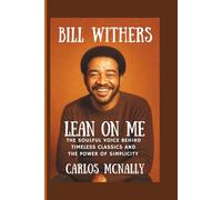 BILL WITHERS: Lean on Me - The Soulful Voice Behind Timeless Classics and the Power of Simplicity