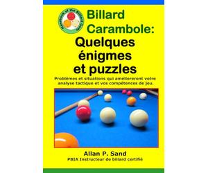 Billard Carambole - Quelques énigmes et puzzles: Problèmes et situations qui amélioreront votre analyse tactique et vos compétences de jeu.