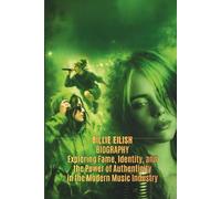 BILLIE EILISH BIOGRAPHY: Exploring Fame, Identity, and the Power of Authenticity in the Modern Music Industry