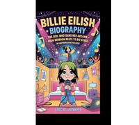 BILLIE EILISH BIOGRAPHY: The Girl Who Sang Her Dreams - From Bedroom Beats to Big Stage ( An inspiring book for kids)