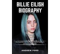 BILLIE EILISH BIOGRAPHY: The Untold Story of a Gen Z Icon, Musical Trailblazer, and Voice of a Generation