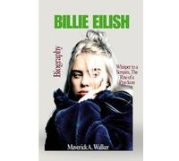BILLIE EILISH BIOGRAPHY: Whisper to a Scream, The Rise of a Pop Icon