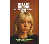 BILLIE EILISH: HIT ME HARD AND SOFT: THE RISE OF A MODERN POP SUPERSTAR