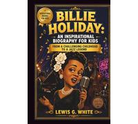 BILLIE HOLIDAY: AN INSPIRATIONAL BIOGRAPHY FOR KIDS: FROM A CHALLENGING CHILDHOOD TO A JAZZ LEGEND