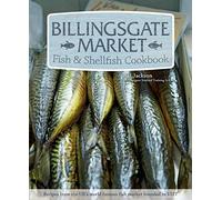 Billingsgate Market Fish & Shellfish Cookbook: Recipes from the Uk's World Famous Fish Market Founded in 1327