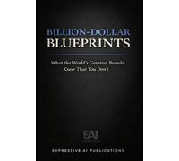 BILLION-DOLLAR BLUEPRINTS: What the World's Greatest Brands Know That You Don't