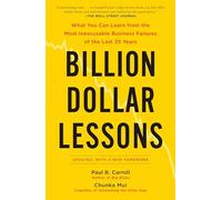 Billion Dollar Lessons: What You Can Learn from the Most Inexcusable Business Failures of the Last 25 Ye ars