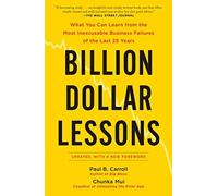 Billion Dollar Lessons: What You Can Learn from the Most Inexcusable Business Failures of the Last 25 Ye ars by Paul B. Carroll Chunka Mui(2009-08-25)