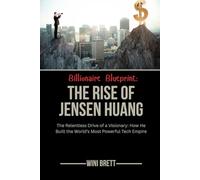Billionaire Blueprint: The Rise of Jensen Huang: The Relentless Drive of a Visionary: How He Built the World’s Most Powerful Tech Empire