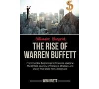 Billionaire Blueprint: The Rise of Warren Buffett: From Humble Beginnings to Financial Mastery: The Untold Journey of Patience, Strategy, and Vision That Made Him a Billionaire