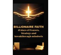 BILLIONAIRE FAITH: 21 Days of Prayers, Strategy & Breakthrough Mindsets