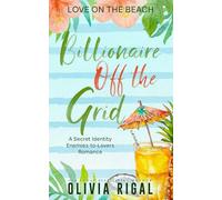 Billionaire Off the Grid: A Secret Identity Enemies-to-Lovers Romance