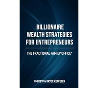 Billionaire Wealth Strategies for Entrepreneurs: The Fractional Family Office®