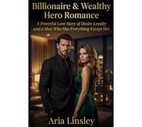 Billionaire & Wealthy Hero Romance: A Powerful Love Story of Desire Loyalty and a Man Who Has Everything Except Her