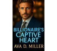 Billionaire's Captive Heart: A guarded billionaire. A hidden heiress. One forbidden love.