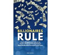 Billionaires Rule: A Brief & Straightforward Guide for the “Ordinary Person” to Understand Today’s Global Wealth Divide and Its Impact on Our Future