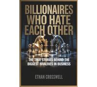 Billionaires Who Hate Each Other: The True Stories Behind the Biggest Rivalries in Business