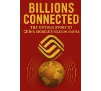 Billions Connected: The Untold Story of China Mobile’s Telecom Empire