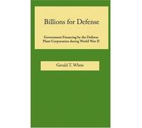 Billions for Defense: Government Finance by the Defense Plant Corporation During World War II by Gerald T. White (2005-03-06)