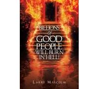 Billions Of Good People Will Burn In Hell!
