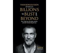Billions to Bust - and Beyond: How I Made, Lost and Rebuilt a Fortune and What I Learned on the Way