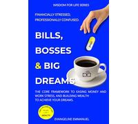 Bills, Bosses & Big Dreams: The Core Framework to Easing Money and Work Stress, and Building Wealth to Achieve Your Dreams.