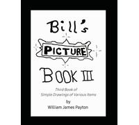 Bill's Picture Book III: The Third Book of Simple Drawings of Various Items